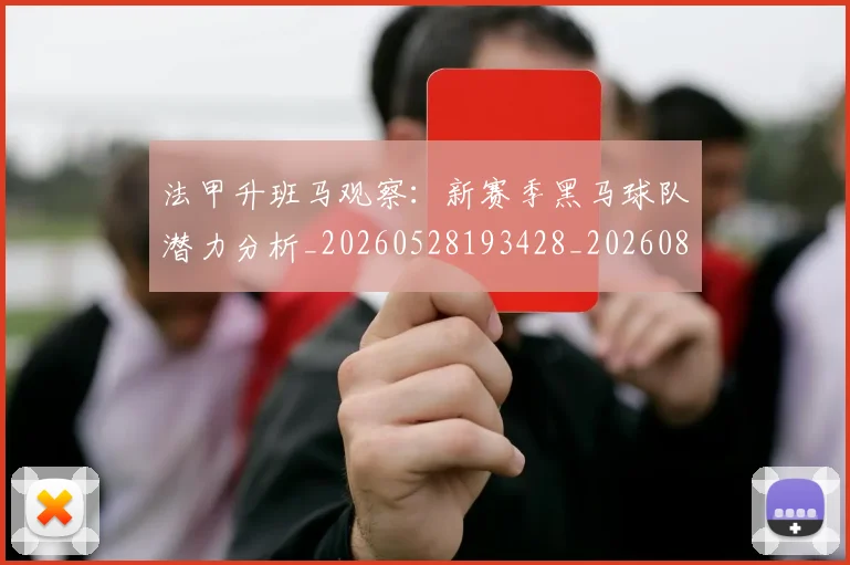 法甲升班马观察：新赛季黑马球队潜力分析_20260528193428_20260801171636