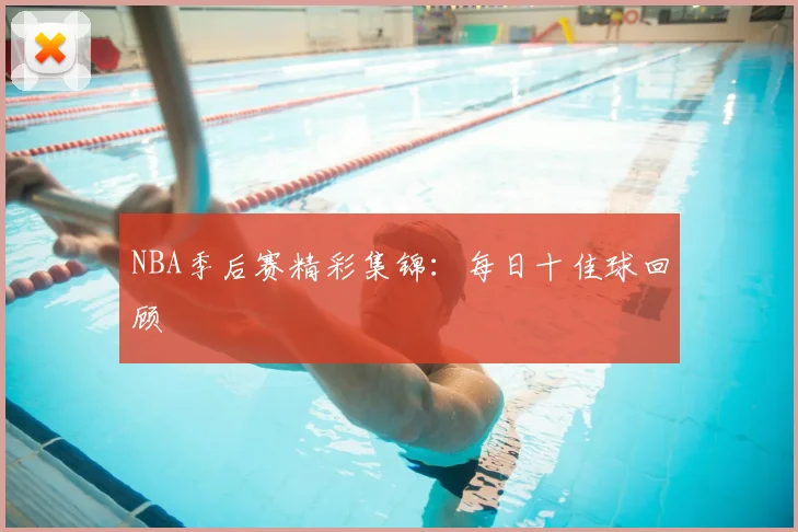 NBA季后赛精彩集锦:每日十佳球回顾