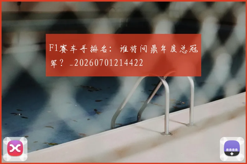F1赛车手排名：谁将问鼎年度总冠军？_20260701214422