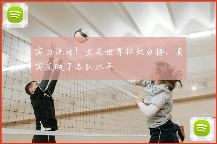实力说话！女足世界杯积分榜，真实反映了各队水平