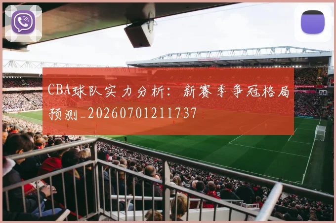 CBA球队实力分析：新赛季争冠格局预测_20260701211737